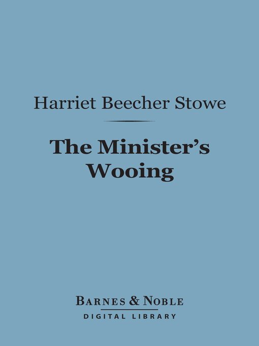 Title details for The Minister's Wooing (Barnes & Noble Digital Library) by Harriet Beecher Stowe - Available